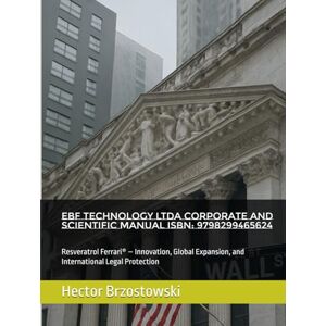 Brzostowski, Hector Damian EBF Technology LTDA Corporate and Scientific Manual ISBN: 9798299465624: Resveratrol Ferrari® – Innovation, Global Expansion, and International Legal Protection Brzostowski, Hector Damian EBF Technology LTDA Corporate and Scientific Manual ISBN: 9798299465624: Resveratrol Ferrari® – Innovation, Global Expansion, and International Legal Protection