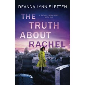 Sletten, Deanna Lynn The Truth About Rachel: A Rachel Emery Novel, Book One: 1 (Rachel Emery Series) Sletten, Deanna Lynn The Truth About Rachel: A Rachel Emery Novel, Book One: 1 (Rachel Emery Series)