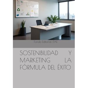 ITAE, Fondo Editorial SOSTENIBILIDAD Y MARKETING LA FÓRMULA DEL ÉXITO ITAE, Fondo Editorial SOSTENIBILIDAD Y MARKETING LA FÓRMULA DEL ÉXITO