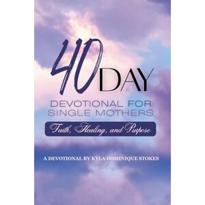 Stokes, Kyla Dominique 40 Day Devotional For Single Mothers Stokes, Kyla Dominique 40 Day Devotional For Single Mothers