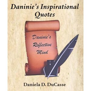 DuCasse, Daniela D. Daninie's Inspirational Quotes: A Reflective Mind DuCasse, Daniela D. Daninie's Inspirational Quotes: A Reflective Mind