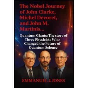 JONES, EMMANUEL J. Journey Of Clarke, Michel: Quantum Giants: The story of Three Physicists Who Changed the Future of Quantum Science JONES, EMMANUEL J. Journey Of Clarke, Michel: Quantum Giants: The story of Three Physicists Who Changed the Future of Quantum Science