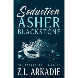 Arkadie, Z.L. Seduction: 1 (The Secret Billionaire Asher Blackstone) Arkadie, Z.L. Seduction: 1 (The Secret Billionaire Asher Blackstone)