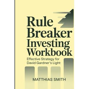 smith, Matthias Rule Breaker Investing Workbook: Effective strategy for David Gardner's Light smith, Matthias Rule Breaker Investing Workbook: Effective strategy for David Gardner's Light