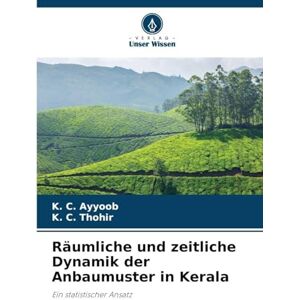 Ayyoob, K C Räumliche und zeitliche Dynamik der Anbaumuster in Kerala: Ein statistischer Ansatz Ayyoob, K C Räumliche und zeitliche Dynamik der Anbaumuster in Kerala: Ein statistischer Ansatz
