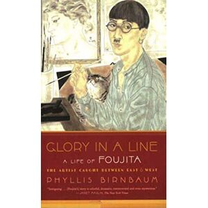 Birnbaum, Phyllis Glory in a Line: A Life of Foujita--The Artist Caught Between East and West Birnbaum, Phyllis Glory in a Line: A Life of Foujita--The Artist Caught Between East and West