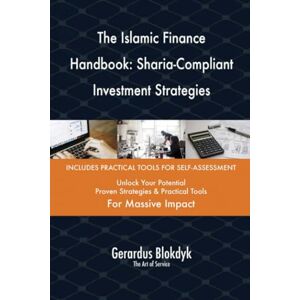 Gerardus Blokdyk - The Art of Service The Islamic Finance Handbook: Sharia-Compliant Investment Strategies Gerardus Blokdyk - The Art of Service The Islamic Finance Handbook: Sharia-Compliant Investment Strategies