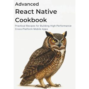 Colemark, Henry Advanced React Native Cookbook: Practical Recipes for Building High-Performance Cross-Platform Mobile Apps Colemark, Henry Advanced React Native Cookbook: Practical Recipes for Building High-Performance Cross-Platform Mobile Apps
