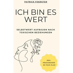 Foerster, Patrick Ich bin es wert: Selbstwert aufbauen nach toxischen Beziehungen – inkl. praxisnahem 30-Tage-Plan (Heilung, Selbstwert & Emotionale Klarheit) Foerster, Patrick Ich bin es wert: Selbstwert aufbauen nach toxischen Beziehungen – inkl. praxisnahem 30-Tage-Plan (Heilung, Selbstwert & Emotionale Klarheit)