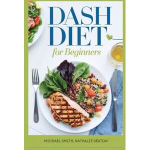 Seaton, Nathalie DASH DIET For Beginners: Lower Blood Pressure, Reduce Cholesterol and Manage Diabetes Naturally (Workout Books Over 60) Seaton, Nathalie DASH DIET For Beginners: Lower Blood Pressure, Reduce Cholesterol and Manage Diabetes Naturally (Workout Books Over 60)