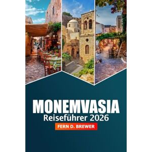 Brewer, Fern D. Monemvasia Reiseführer 2026: Erkunden Sie Griechenlands Top-Attraktionen, Kultur, malerische Aussichten, historische Stätten und lokale Köstlichkeiten auf der Halbinsel Peloponnes Brewer, Fern D. Monemvasia Reiseführer 2026: Erkunden Sie Griechenlands Top-Attraktionen, Kultur, malerische Aussichten, historische Stätten und lokale Köstlichkeiten auf der Halbinsel Peloponnes