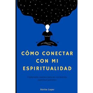 Luque, Marisa Cómo conectar con mi espiritualidad: Explorando caminos para un crecimiento espiritual auténtico Luque, Marisa Cómo conectar con mi espiritualidad: Explorando caminos para un crecimiento espiritual auténtico