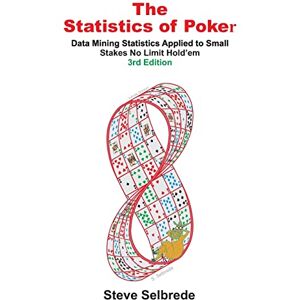 Selbrede, Steve The Statistics of Poker: Data Mining Statistics Applied to Small Stakes No Limit Hold'em Selbrede, Steve The Statistics of Poker: Data Mining Statistics Applied to Small Stakes No Limit Hold'em
