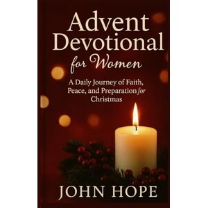 Hope, John Advent Devotional for Women: A Daily Journey of Faith, Peace, and Preparation for Christmas Hope, John Advent Devotional for Women: A Daily Journey of Faith, Peace, and Preparation for Christmas