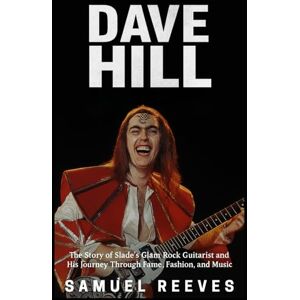 Reeves, Samuel Dave Hill Biography: The Story of Slade’s Glam Rock Guitarist and His Journey Through Fame, Fashion, and Music Reeves, Samuel Dave Hill Biography: The Story of Slade’s Glam Rock Guitarist and His Journey Through Fame, Fashion, and Music