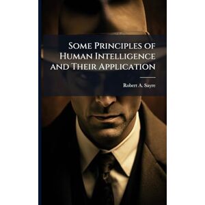 Sayre, Robert A Some Principles of Human Intelligence and Their Application Sayre, Robert A Some Principles of Human Intelligence and Their Application