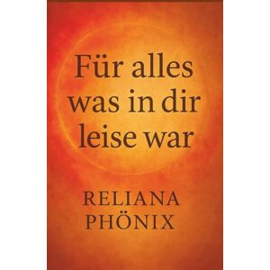 Phönix, Reliana Für alles, was in dir leise war: Ein Healing Buch über Selbstannahme, innere Räume und die stille Kraft, die dich heilt Phönix, Reliana Für alles, was in dir leise war: Ein Healing Buch über Selbstannahme, innere Räume und die stille Kraft, die dich heilt