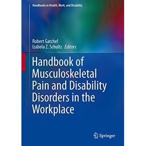 Allied Handbook of Musculoskeletal Pain and Disability Disorders in the Workplace (Handbooks in Health, Work, and Disability) Allied Handbook of Musculoskeletal Pain and Disability Disorders in the Workplace (Handbooks in Health, Work, and Disability)