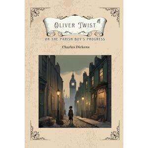 Dickens, Charles Oliver Twist or The Parish Boy’s Progress: A Timeless Tale of Survival and Hope with Original Classic Illustrations Dickens, Charles Oliver Twist or The Parish Boy’s Progress: A Timeless Tale of Survival and Hope with Original Classic Illustrations