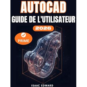 Edward, Isaac AUTOCAD 2026 GUIDE DE L'UTILISATEUR: Le manuel complet, étape par étape, pour apprendre, maîtriser, concevoir et innover avec AutoCAD, destiné aux débutants. Edward, Isaac AUTOCAD 2026 GUIDE DE L'UTILISATEUR: Le manuel complet, étape par étape, pour apprendre, maîtriser, concevoir et innover avec AutoCAD, destiné aux débutants.