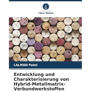 Patel, LALMAN Entwicklung und Charakterisierung von Hybrid-Metallmatrix-Verbundwerkstoffen Patel, LALMAN Entwicklung und Charakterisierung von Hybrid-Metallmatrix-Verbundwerkstoffen