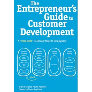 Cooper, Brant The Entrepreneur's Guide to Customer Development: A cheat sheet to The Four Steps to the Epiphany Cooper, Brant The Entrepreneur's Guide to Customer Development: A cheat sheet to The Four Steps to the Epiphany