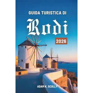 Scully, Adam K. GUIDA TURISTICA DI Rodi 2026: Un semplice viaggio attraverso il patrimonio insulare della Grecia Scully, Adam K. GUIDA TURISTICA DI Rodi 2026: Un semplice viaggio attraverso il patrimonio insulare della Grecia