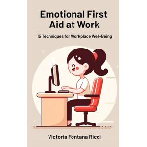 Fontana Ricci, Victoria Emotional First Aid at Work: 15 Techniques for Workplace Well-Being Fontana Ricci, Victoria Emotional First Aid at Work: 15 Techniques for Workplace Well-Being