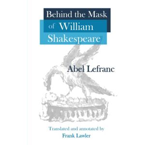 Lefranc, Abel Behind the Mask of William Shakespeare: Initially published in French as Sous le masque de "William Shakespeare": William Stanley, Vle comte de Derby Lefranc, Abel Behind the Mask of William Shakespeare: Initially published in French as Sous le masque de "William Shakespeare": William Stanley, Vle comte de Derby