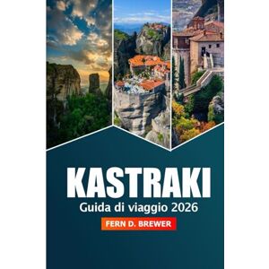 Brewer, Fern D. Kastraki Guida di viaggio 2026: Consigli essenziali per esplorare Meteora, Grecia Sentieri escursionistici, avventura, cultura e luoghi da non perdere nel cuore della Tessaglia Brewer, Fern D. Kastraki Guida di viaggio 2026: Consigli essenziali per esplorare Meteora, Grecia Sentieri escursionistici, avventura, cultura e luoghi da non perdere nel cuore della Tessaglia