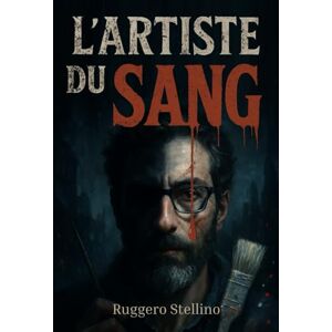 Stellino, Ruggero L'artiste du Sang: Un thriller psychologique italien sur un tueur en série invisible, justicier obscur en quête de vengeance. Stellino, Ruggero L'artiste du Sang: Un thriller psychologique italien sur un tueur en série invisible, justicier obscur en quête de vengeance.