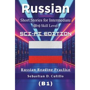 Cutillo, Sebastian D. Russian Short Stories for Intermediate (B1) Skill Level Sci-Fi Edition Russian Reading Practice (Russian Short Stories (CEFR Leveled Language Learning)) Cutillo, Sebastian D. Russian Short Stories for Intermediate (B1) Skill Level Sci-Fi Edition Russian Reading Practice (Russian Short Stories (CEFR Leveled Language Learning))