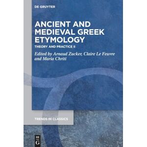 Ancient and Medieval Greek Etymology: Theory and Practice II: 178 (Trends in Classics Supplementary Volumes, 178) Ancient and Medieval Greek Etymology: Theory and Practice II: 178 (Trends in Classics Supplementary Volumes, 178)