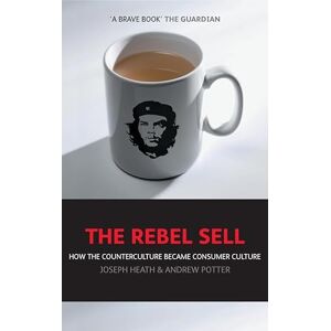 Joseph Heath The Rebel Sell: How The Counter Culture Became Consumer Culture Joseph Heath The Rebel Sell: How The Counter Culture Became Consumer Culture
