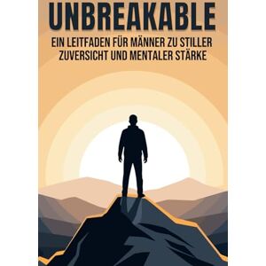 Lee Unbreakable: Ein Leitfaden für Männer zu stiller Zuversicht und mentaler Stärke Lee Unbreakable: Ein Leitfaden für Männer zu stiller Zuversicht und mentaler Stärke