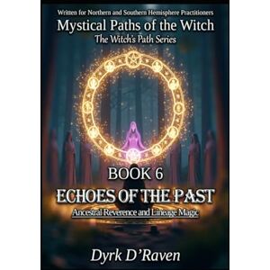 D'Raven, Dyrk Book 6 : Echoes of the Past: Ancestral Reverence and Lineage Magic (Mystical Paths of the Witch : The Witch’s Path Series) D'Raven, Dyrk Book 6 : Echoes of the Past: Ancestral Reverence and Lineage Magic (Mystical Paths of the Witch : The Witch’s Path Series)