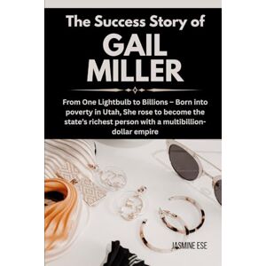 Ese, Jasmine The Success Story of Gail Miller: From One Lightbulb to Billions – Born into poverty in Utah, She rose to become the state’s richest person with a ... Business History and Their True Life Stories) Ese, Jasmine The Success Story of Gail Miller: From One Lightbulb to Billions – Born into poverty in Utah, She rose to become the state’s richest person with a ... Business History and Their True Life Stories)