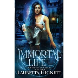 Hignett, Lauretta Immortal Life: A Fun Fast-Paced Urban Fantasy: The Imogen Gray Series Book Four: 4 Hignett, Lauretta Immortal Life: A Fun Fast-Paced Urban Fantasy: The Imogen Gray Series Book Four: 4