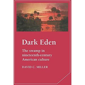 Miller, David C. Dark Eden: The Swamp in Nineteenth-Century American Culture: 43 (Cambridge Studies in American Literature and Culture, Series Number 43) Miller, David C. Dark Eden: The Swamp in Nineteenth-Century American Culture: 43 (Cambridge Studies in American Literature and Culture, Series Number 43)