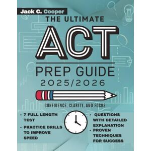 Cooper, Jack C. THE ULTIMATE ACT PREP GUIDE 2025/2026: Comprehensive Practice Tests, Test-Taking Strategies, and Expert Tips for English, Math, Reading, Science, and Writing Sections Cooper, Jack C. THE ULTIMATE ACT PREP GUIDE 2025/2026: Comprehensive Practice Tests, Test-Taking Strategies, and Expert Tips for English, Math, Reading, Science, and Writing Sections