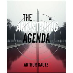 Kautz, Arthur The Armstrong Agenda: Book 1 in the Steve Mason Thriller Series Kautz, Arthur The Armstrong Agenda: Book 1 in the Steve Mason Thriller Series