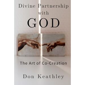 Keathley, Don Divine Partnership With God: The Art of Co-Creation Keathley, Don Divine Partnership With God: The Art of Co-Creation