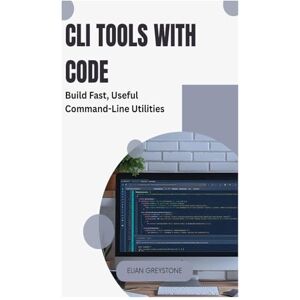 GREYSTONE, ELIAN CLI Tools with Code: Build Fast, Useful Command-Line Utilities GREYSTONE, ELIAN CLI Tools with Code: Build Fast, Useful Command-Line Utilities