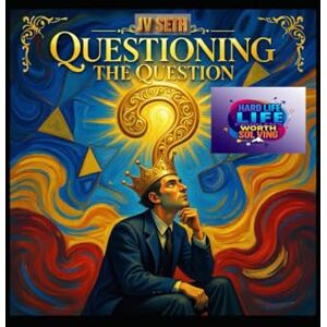 SETH, JV Questioning the Question: The Art and Science of Thinking Beyond the Obvious (Hard Life Problems Worth Solving) SETH, JV Questioning the Question: The Art and Science of Thinking Beyond the Obvious (Hard Life Problems Worth Solving)