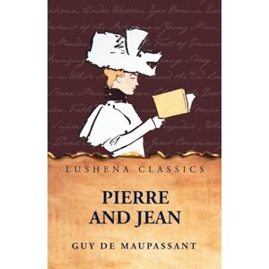 Guy de Maupassant Pierre and Jean Guy de Maupassant Pierre and Jean