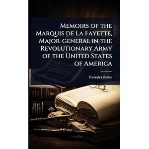 Butler, Frederick Memoirs of the Marquis de La Fayette, Major-general in the Revolutionary Army of the United States of America Butler, Frederick Memoirs of the Marquis de La Fayette, Major-general in the Revolutionary Army of the United States of America