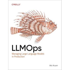 Aryan, Abi LLMOps: Managing Large Language Models in Production Aryan, Abi LLMOps: Managing Large Language Models in Production