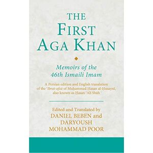 Daniel Beben and Daryoush Mohammad Poor (edited and translated) The First Aga Khan: Memoirs of the 46th Ismaili Imam: A Persian edition and English translation of the 'Ibrat-afza of Muhammad Hasan al-Husayni also ... Shah: 24 (Ismaili Texts and Translatio Daniel Beben and Daryoush Mohammad Poor (edited and translated) The First Aga Khan: Memoirs of the 46th Ismaili Imam: A Persian edition and English translation of the 'Ibrat-afza of Muhammad Hasan al-Husayni also ... Shah: 24 (Ismaili Texts and Translatio