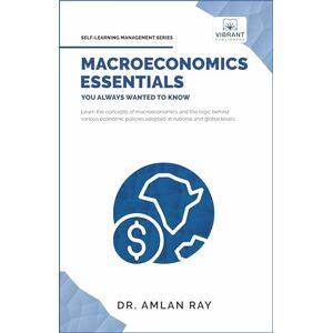 Publishers, Vibrant Macroeconomics Essentials You Always Wanted to Know: A Beginner's Guide to Economic Concepts, National Income, Business Cycles, GDP, Policies & Market Dynamics (Self-Learning Management Series) Publishers, Vibrant Macroeconomics Essentials You Always Wanted to Know: A Beginner's Guide to Economic Concepts, National Income, Business Cycles, GDP, Policies & Market Dynamics (Self-Learning Management Series)