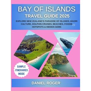 Roger, Daniel Bay of Islands Travel Guide 2025: Explore New Zealand’s Paradise of Islands, Maori Culture, Dolphin Cruises, Beaches, Foodie Hotspots & Hidden Gems (Wanderlust Chronicles Travel Guide Series) Roger, Daniel Bay of Islands Travel Guide 2025: Explore New Zealand’s Paradise of Islands, Maori Culture, Dolphin Cruises, Beaches, Foodie Hotspots & Hidden Gems (Wanderlust Chronicles Travel Guide Series)